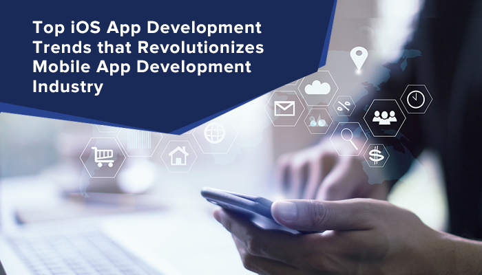 Top iOS App Development Trends that Revolutionizes Mobile App Development Industry